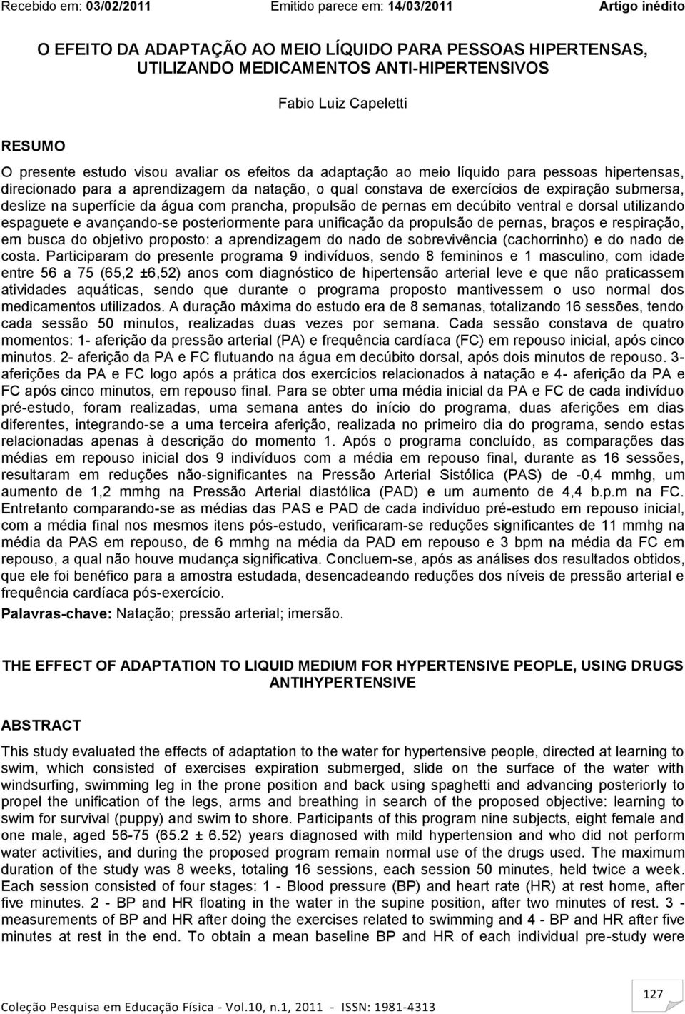 submersa, deslize na superfície da água com prancha, propulsão de pernas em decúbito ventral e dorsal utilizando espaguete e avançando-se posteriormente para unificação da propulsão de pernas, braços