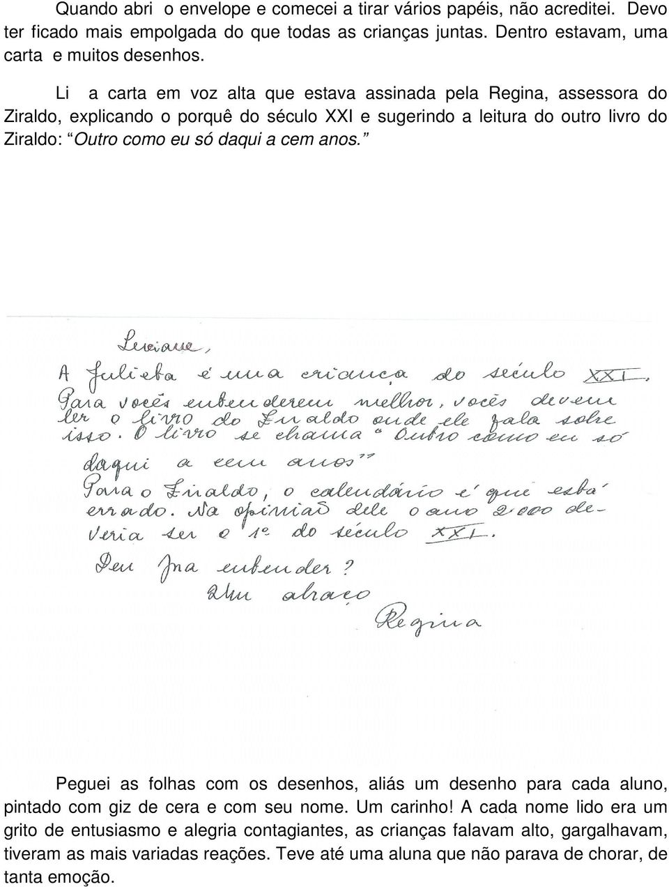 Li a carta em voz alta que estava assinada pela Regina, assessora do Ziraldo, explicando o porquê do século XXI e sugerindo a leitura do outro livro do Ziraldo: Outro como eu