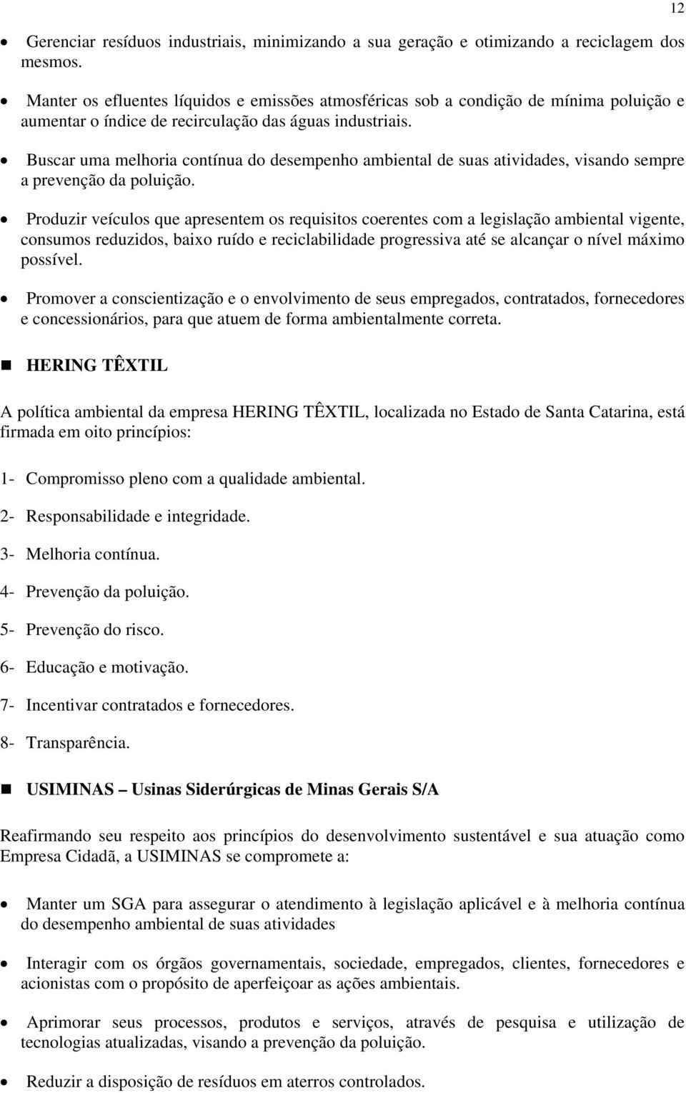 Buscar uma melhoria contínua do desempenho ambiental de suas atividades, visando sempre a prevenção da poluição.