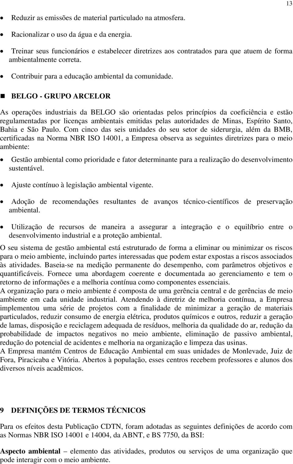 BELGO - GRUPO ARCELOR As operações industriais da BELGO são orientadas pelos princípios da coeficiência e estão regulamentadas por licenças ambientais emitidas pelas autoridades de Minas, Espírito