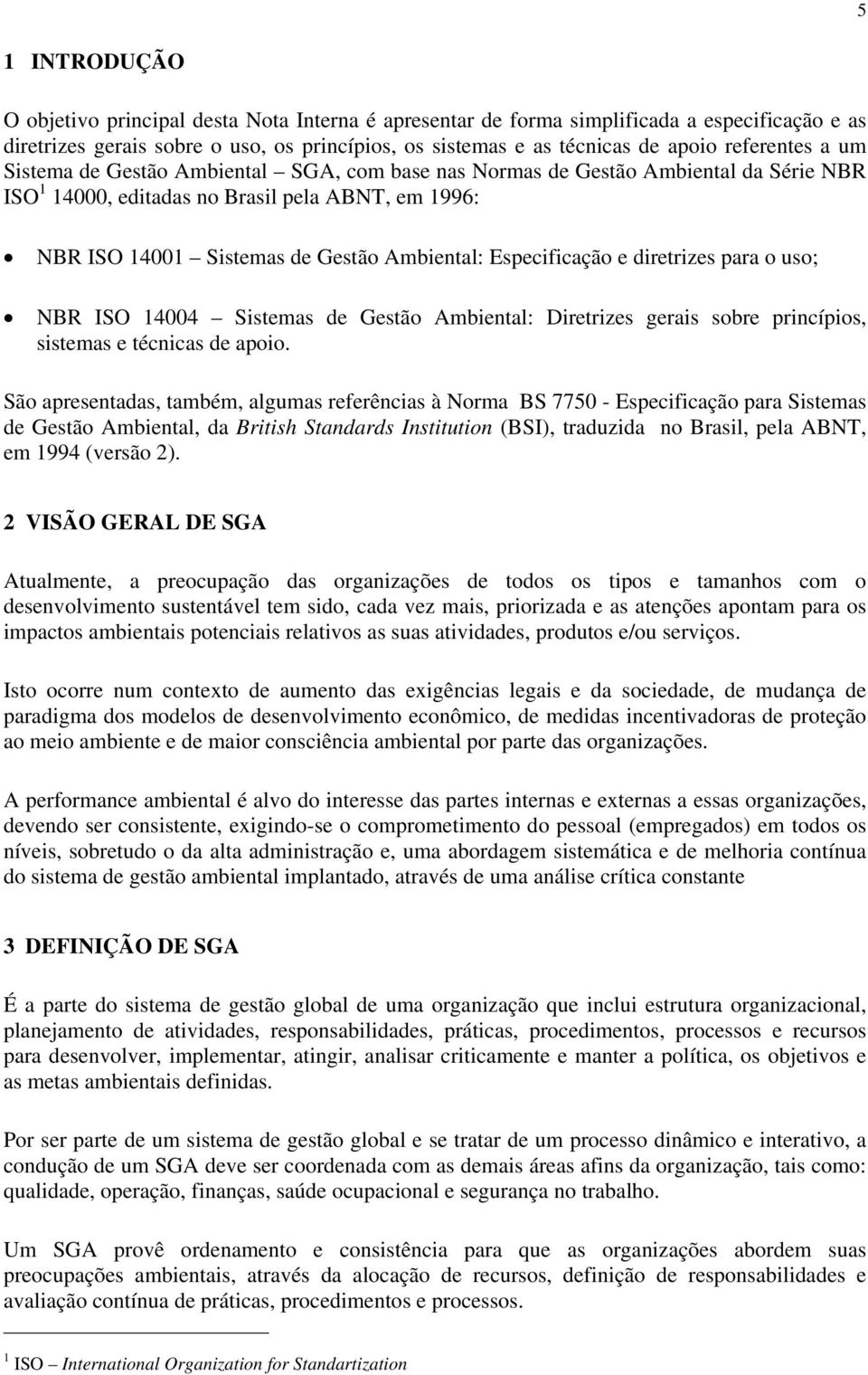 Especificação e diretrizes para o uso; NBR ISO 14004 Sistemas de Gestão Ambiental: Diretrizes gerais sobre princípios, sistemas e técnicas de apoio.