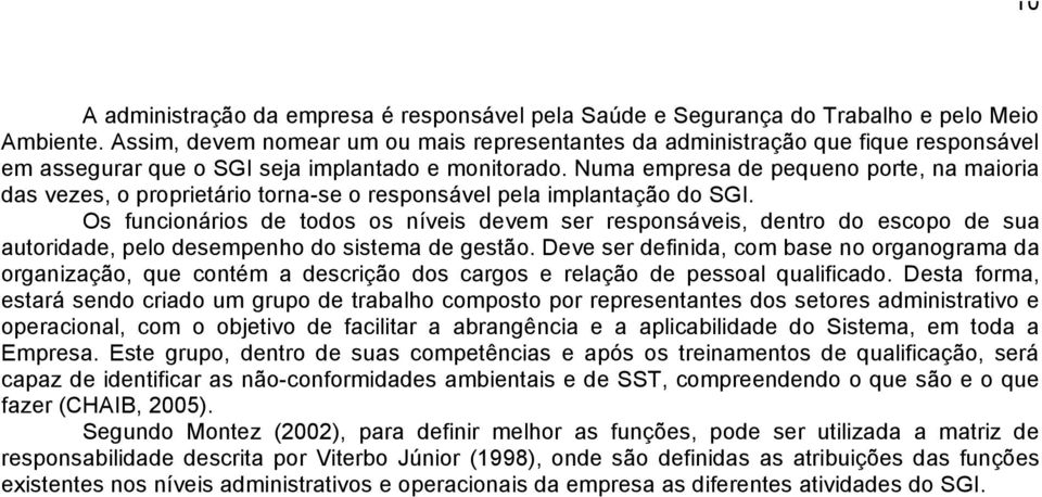 Numa empresa de pequeno porte, na maioria das vezes, o proprietário torna-se o responsável pela implantação do SGI.