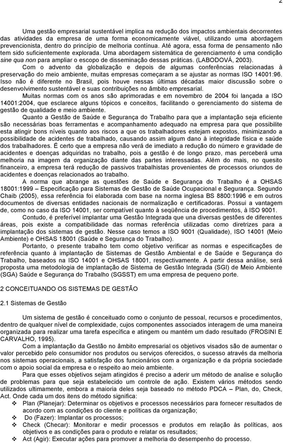 Uma abordagem sistemática de gerenciamento é uma condição sine qua non para ampliar o escopo de disseminação dessas práticas. (LABODOVÁ, 2003).