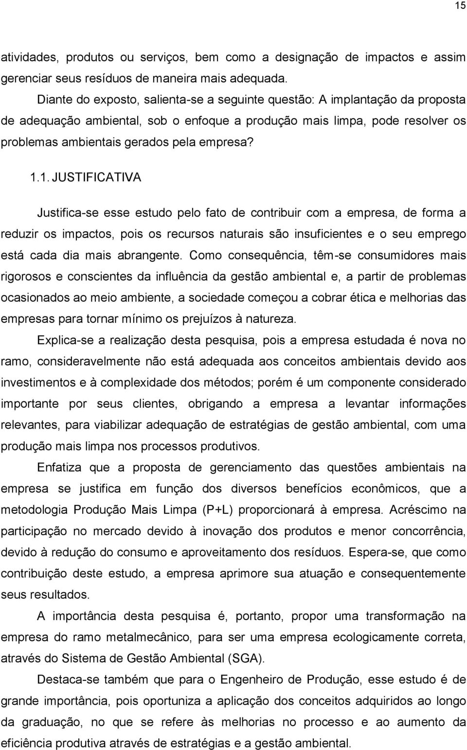 1. JUSTIFICATIVA Justifica-se esse estudo pelo fato de contribuir com a empresa, de forma a reduzir os impactos, pois os recursos naturais são insuficientes e o seu emprego está cada dia mais