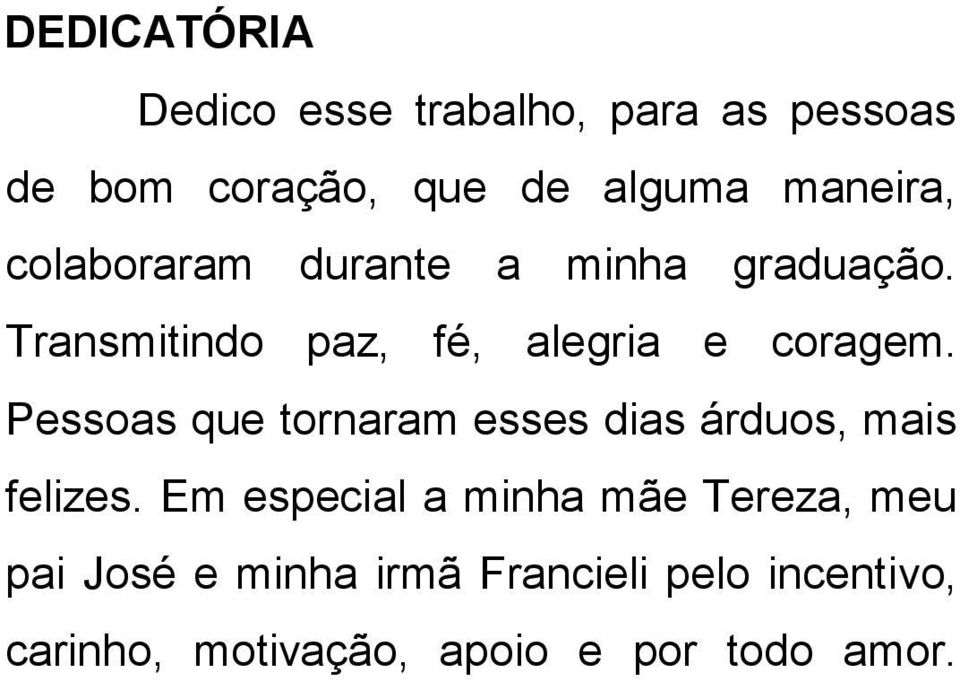 Pessoas que tornaram esses dias árduos, mais felizes.