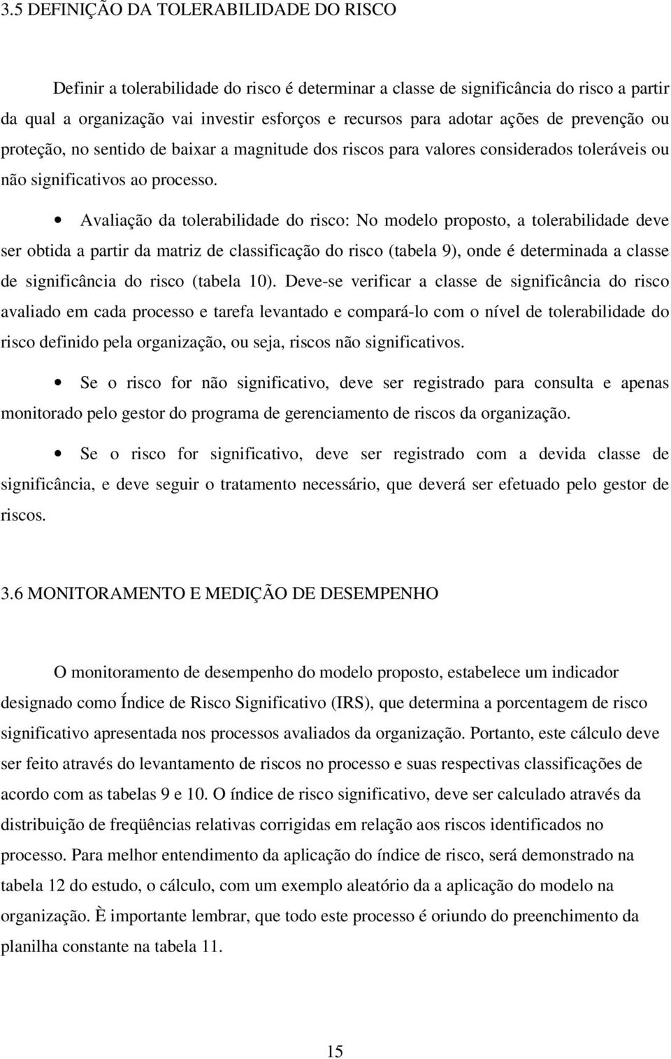 Avaliação da tolerabilidade do risco: No modelo proposto, a tolerabilidade deve ser obtida a partir da matriz de classificação do risco (tabela 9), onde é determinada a classe de significância do