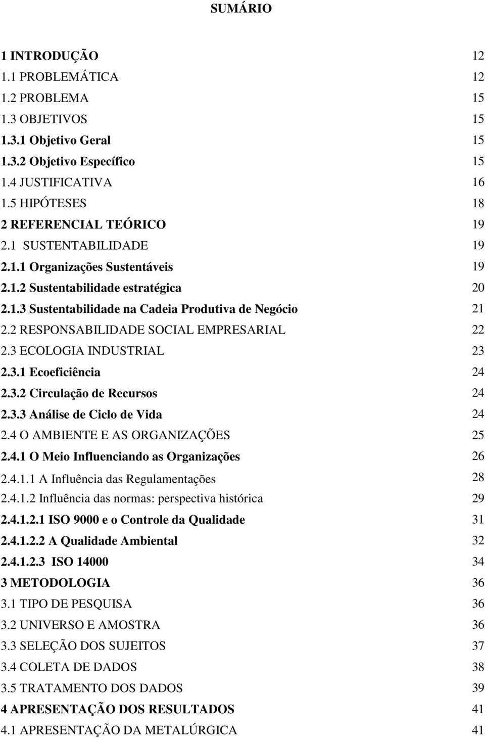 3 ECOLOGIA INDUSTRIAL 23 2.3.1 Ecoeficiência 24 2.3.2 Circulação de Recursos 24 2.3.3 Análise de Ciclo de Vida 24 2.4 O AMBIENTE E AS ORGANIZAÇÕES 25 2.4.1 O Meio Influenciando as Organizações 26 2.4.1.1 A Influência das Regulamentações 28 2.