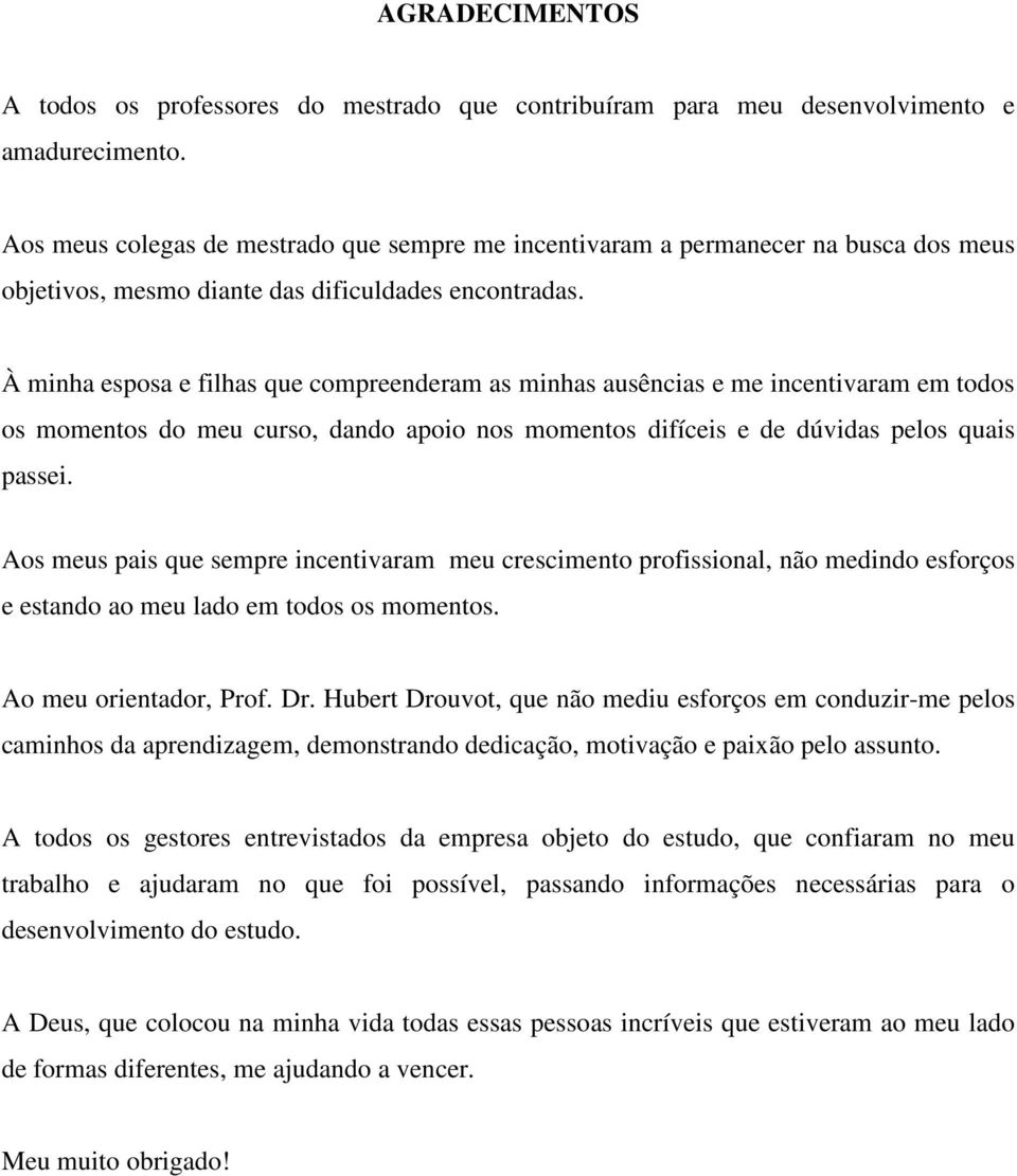 À minha esposa e filhas que compreenderam as minhas ausências e me incentivaram em todos os momentos do meu curso, dando apoio nos momentos difíceis e de dúvidas pelos quais passei.