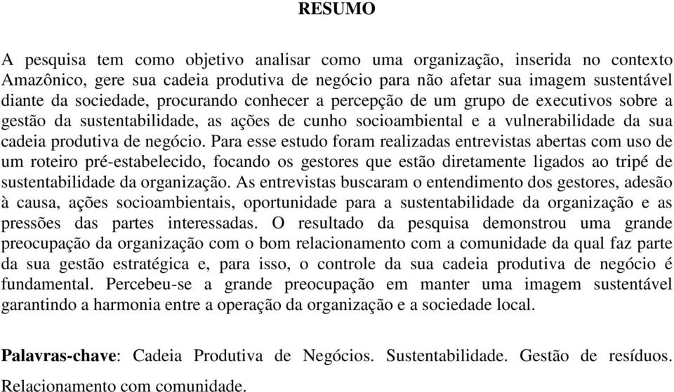 Para esse estudo foram realizadas entrevistas abertas com uso de um roteiro pré-estabelecido, focando os gestores que estão diretamente ligados ao tripé de sustentabilidade da organização.