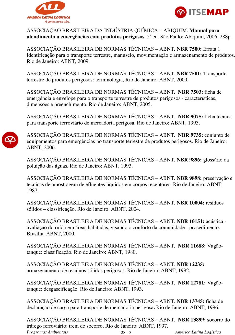 NBR 7501: Transporte terrestre de produtos perigosos: terminologia, Rio de Janeiro: ABNT, 2009. ASSOCIAÇÃO BRASILEIRA DE NORMAS TÉCNICAS ABNT.