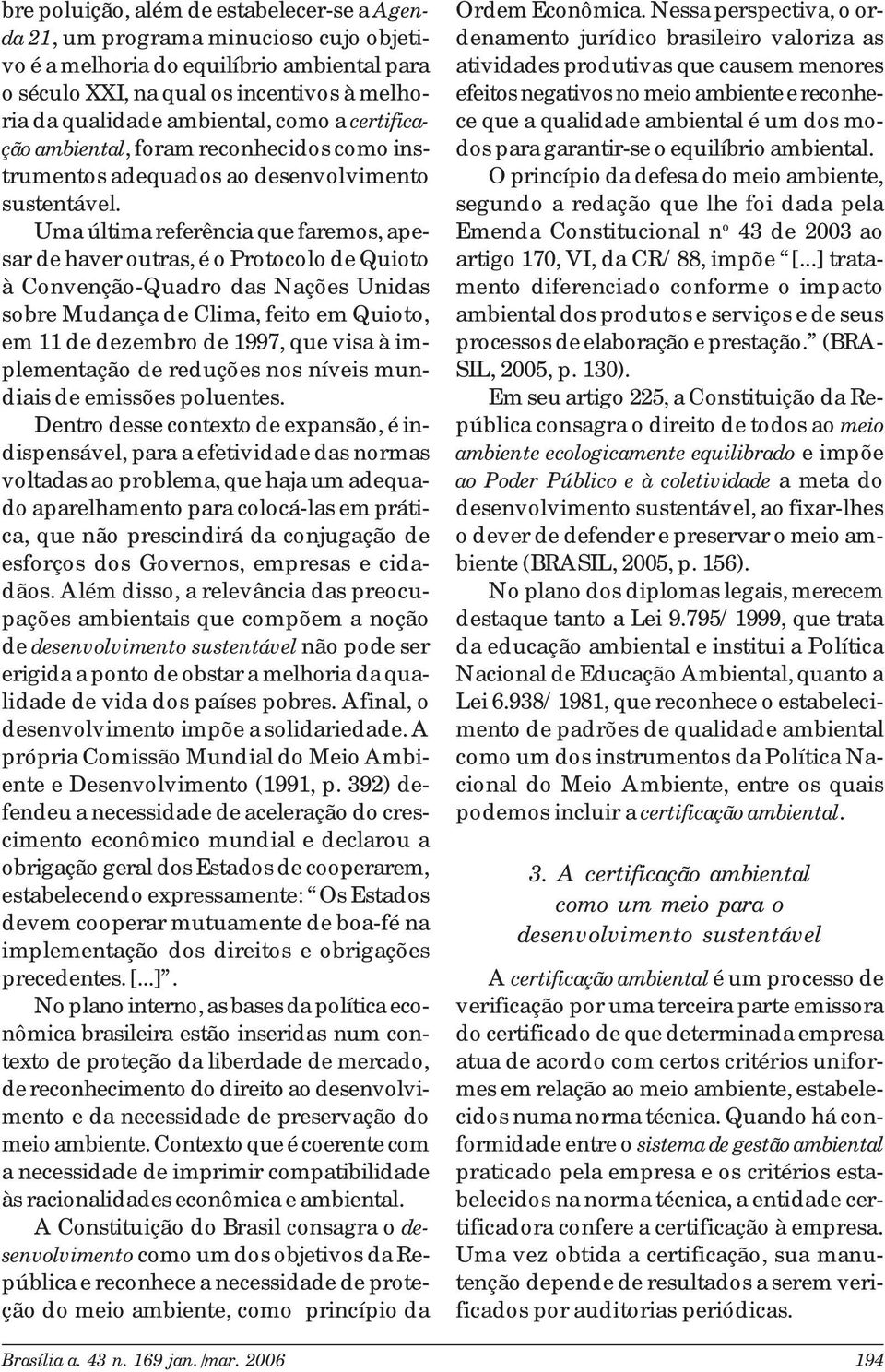 Uma última referência que faremos, apesar de haver outras, é o Protocolo de Quioto à Convenção-Quadro das Nações Unidas sobre Mudança de Clima, feito em Quioto, em 11 de dezembro de 1997, que visa à