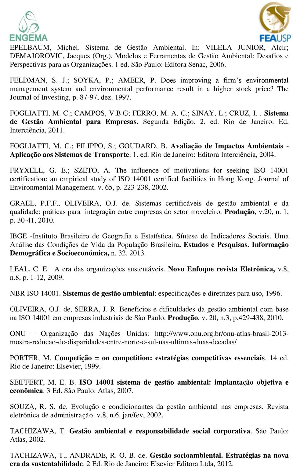 The Journal of Investing, p. 87-97, dez. 1997. FOGLIATTI, M. C.; CAMPOS, V.B.G; FERRO, M. A. C.; SINAY, L.; CRUZ, I.. Sistema de Gestão Ambiental para Empresas. Segunda Edição. 2. ed.