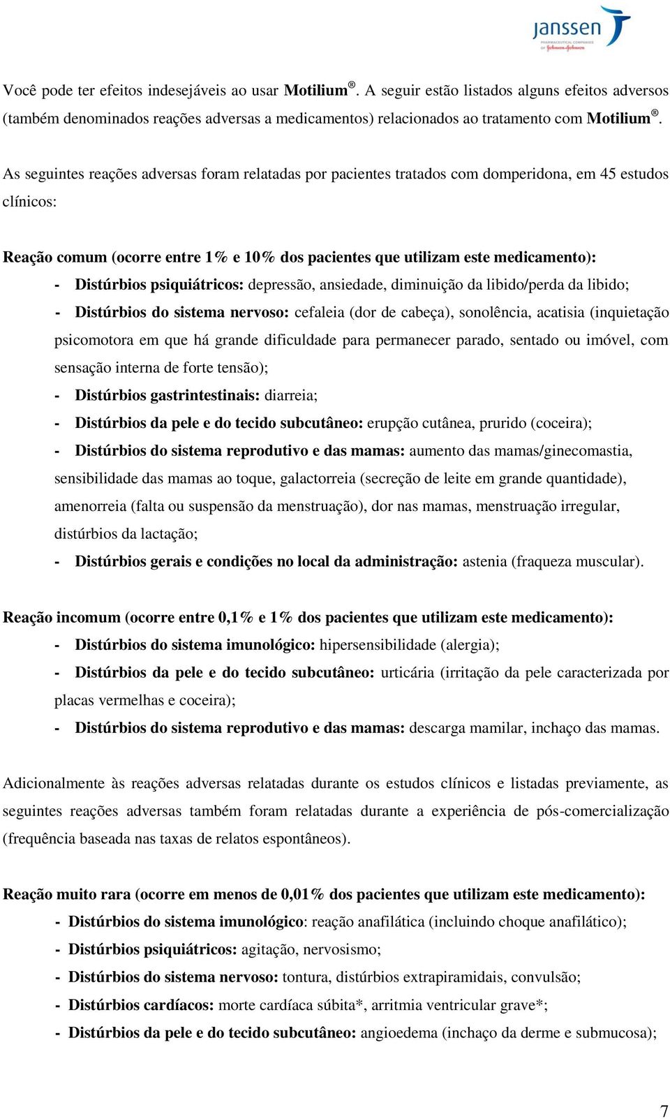 Distúrbios psiquiátricos: depressão, ansiedade, diminuição da libido/perda da libido; - Distúrbios do sistema nervoso: cefaleia (dor de cabeça), sonolência, acatisia (inquietação psicomotora em que