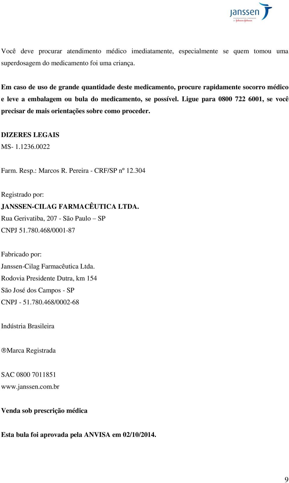 Ligue para 0800 722 6001, se você precisar de mais orientações sobre como proceder. DIZERES LEGAIS MS- 1.1236.0022 Farm. Resp.: Marcos R. Pereira - CRF/SP nº 12.