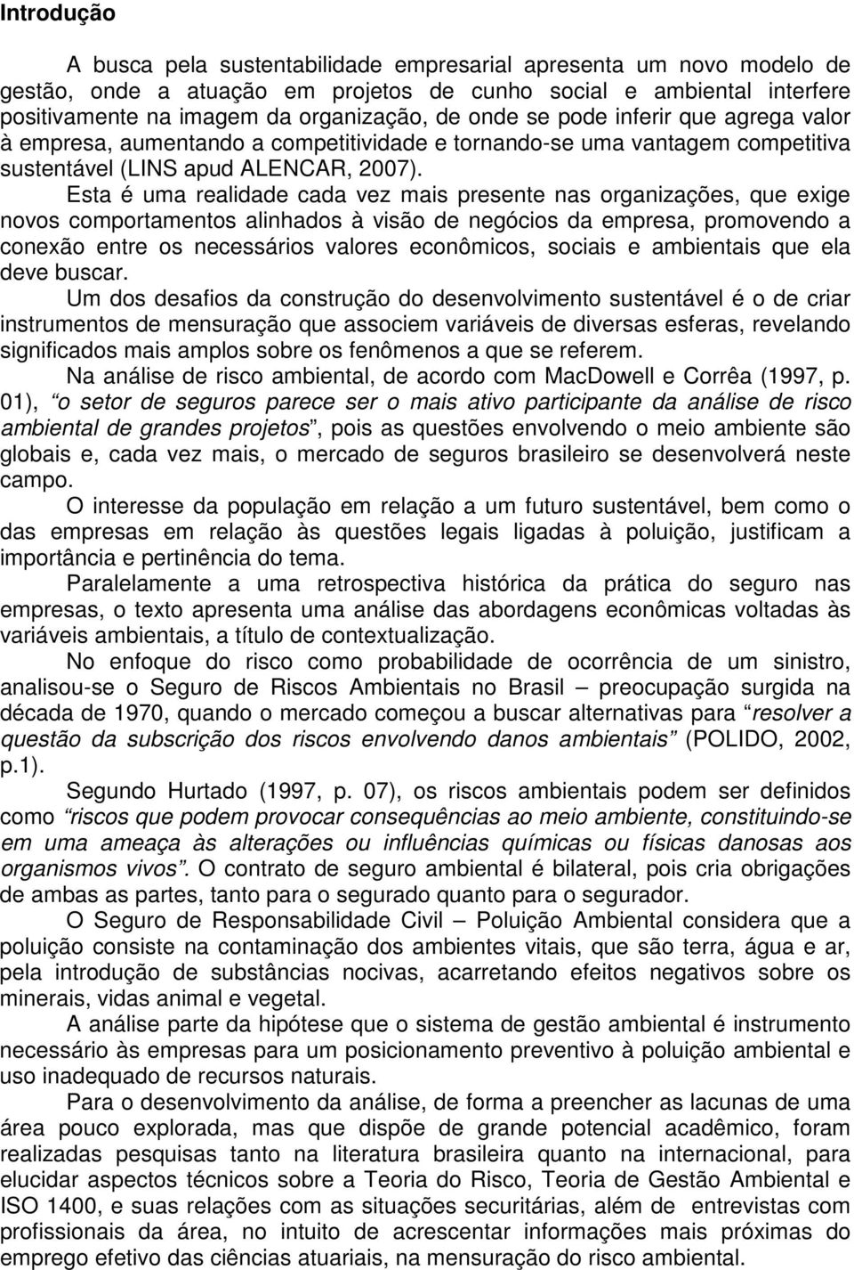 Esta é uma realidade cada vez mais presente nas organizações, que exige novos comportamentos alinhados à visão de negócios da empresa, promovendo a conexão entre os necessários valores econômicos,