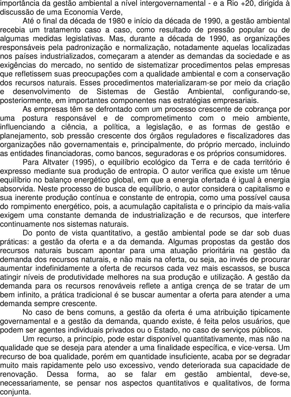 Mas, durante a década de 1990, as organizações responsáveis pela padronização e normalização, notadamente aquelas localizadas nos países industrializados, começaram a atender as demandas da sociedade