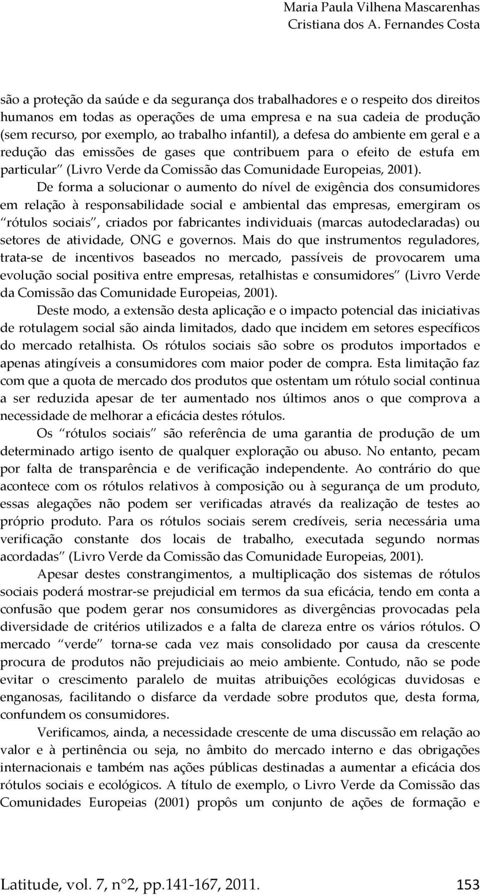 ao trabalho infantil), a defesa do ambiente em geral e a redução das emissões de gases que contribuem para o efeito de estufa em particular (Livro Verde da Comissão das Comunidade Europeias, 2001).