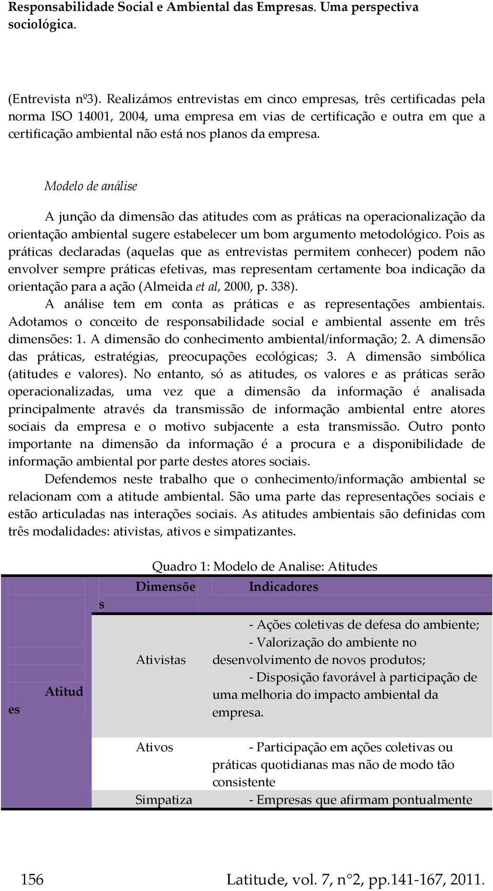 Modelo de análise A junção da dimensão das atitudes com as práticas na operacionalização da orientação ambiental sugere estabelecer um bom argumento metodológico.