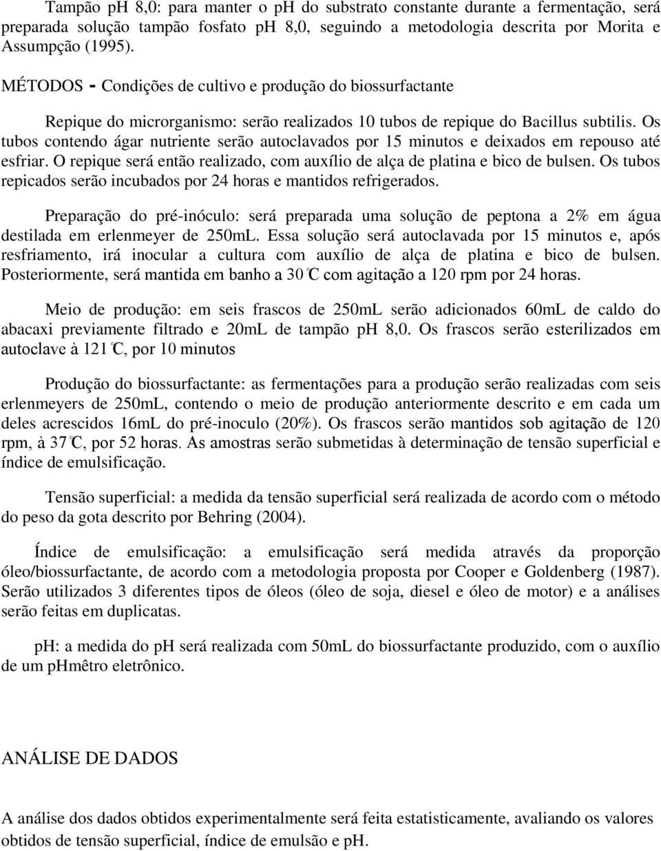 Os tubos contendo ágar nutriente serão autoclavados por 15 minutos e deixados em repouso até esfriar. O repique será então realizado, com auxílio de alça de platina e bico de bulsen.