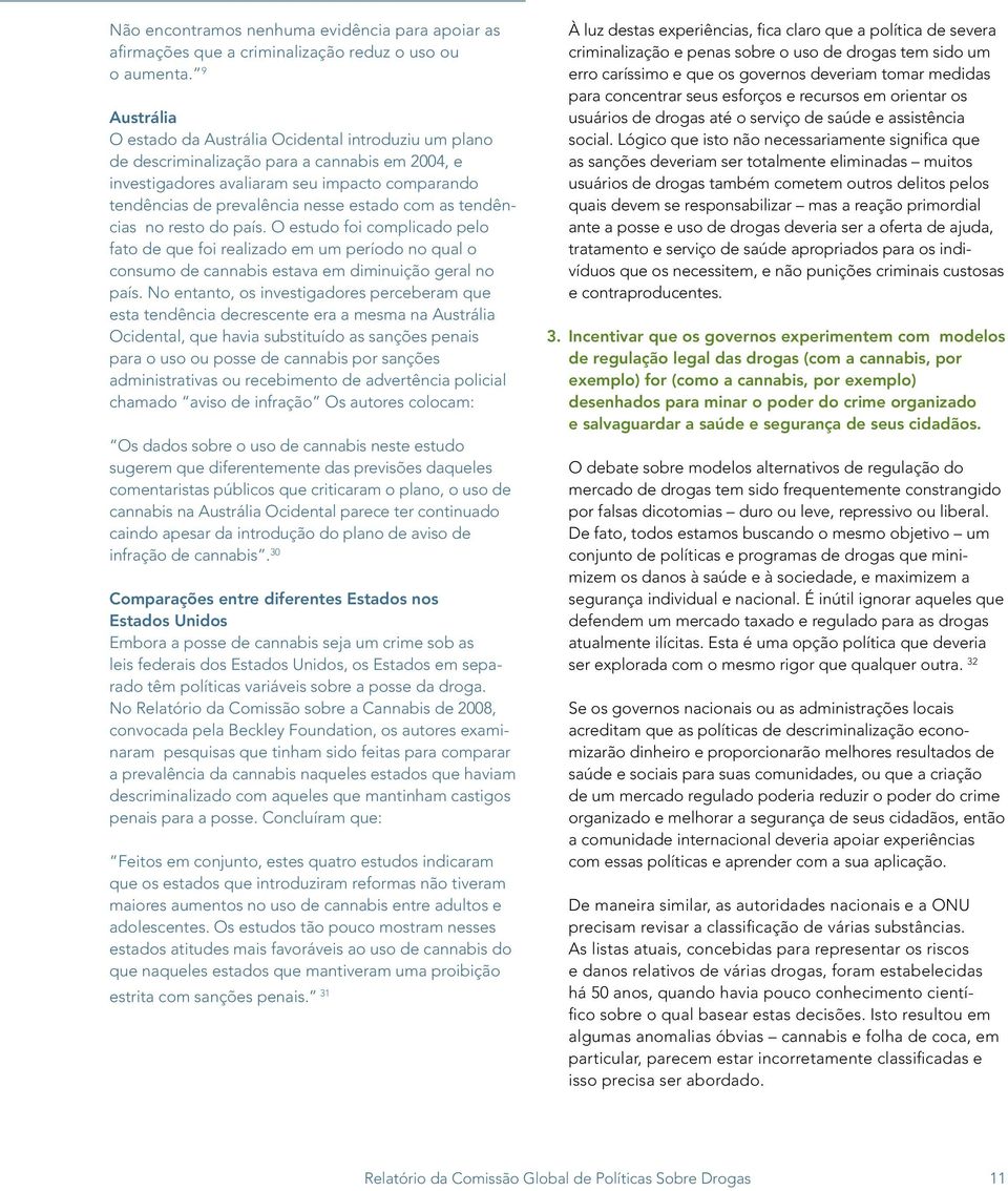 com as tendências no resto do país. O estudo foi complicado pelo fato de que foi realizado em um período no qual o consumo de cannabis estava em diminuição geral no país.