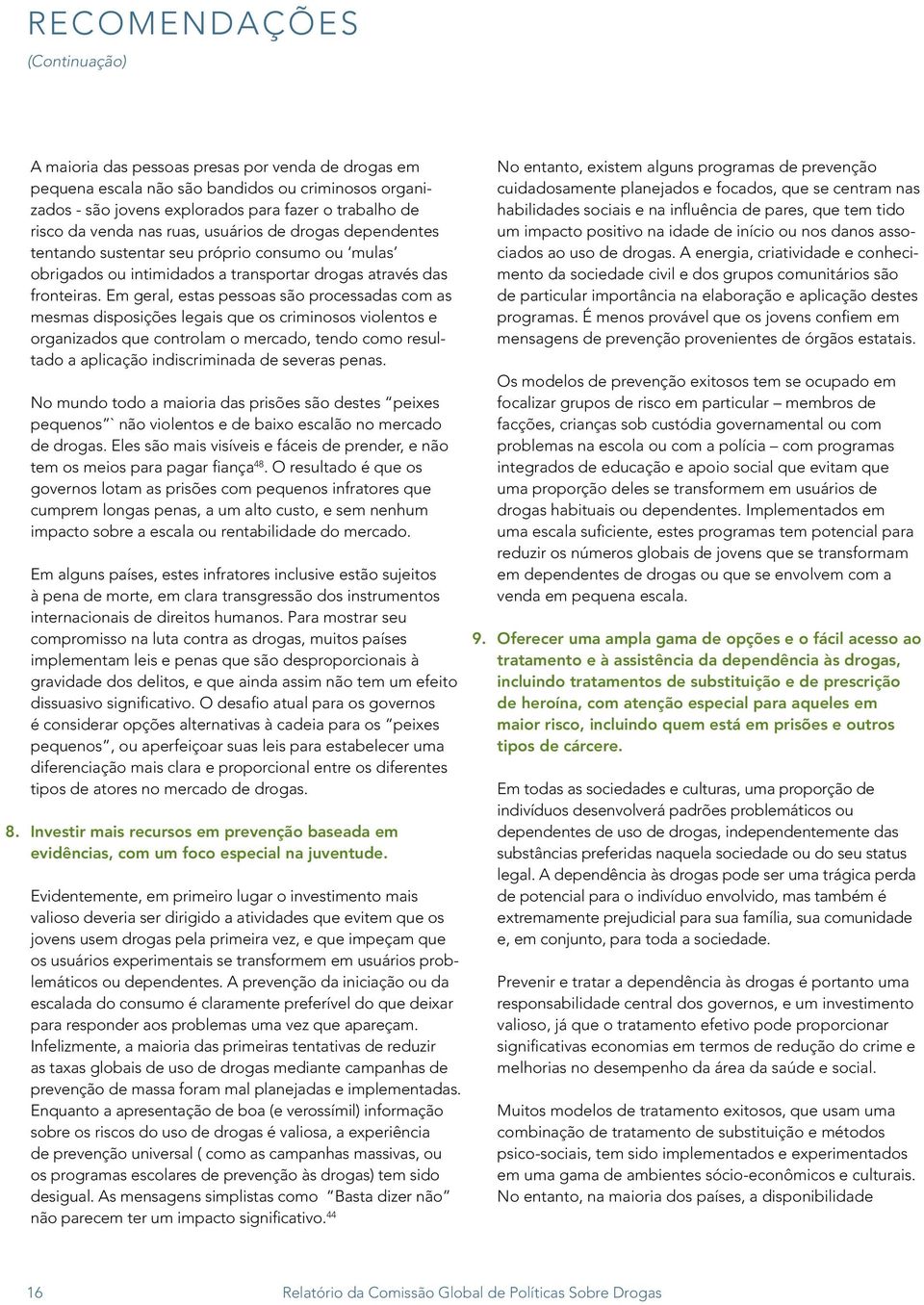 Em geral, estas pessoas são processadas com as mesmas disposições legais que os criminosos violentos e organizados que controlam o mercado, tendo como resultado a aplicação indiscriminada de severas