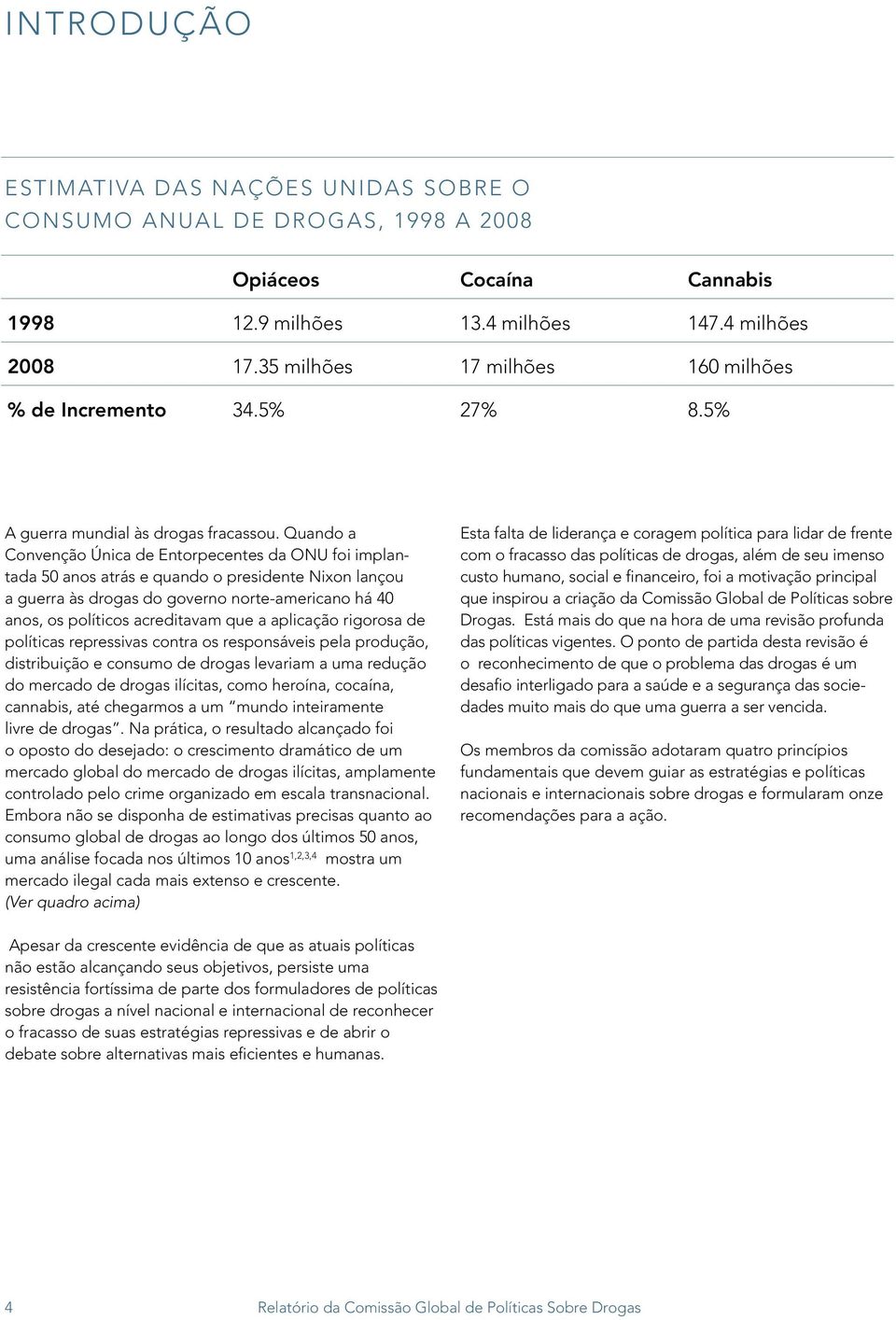 Quando a Convenção Única de Entorpecentes da ONU foi implantada 50 anos atrás e quando o presidente Nixon lançou a guerra às drogas do governo norte-americano há 40 anos, os políticos acreditavam que