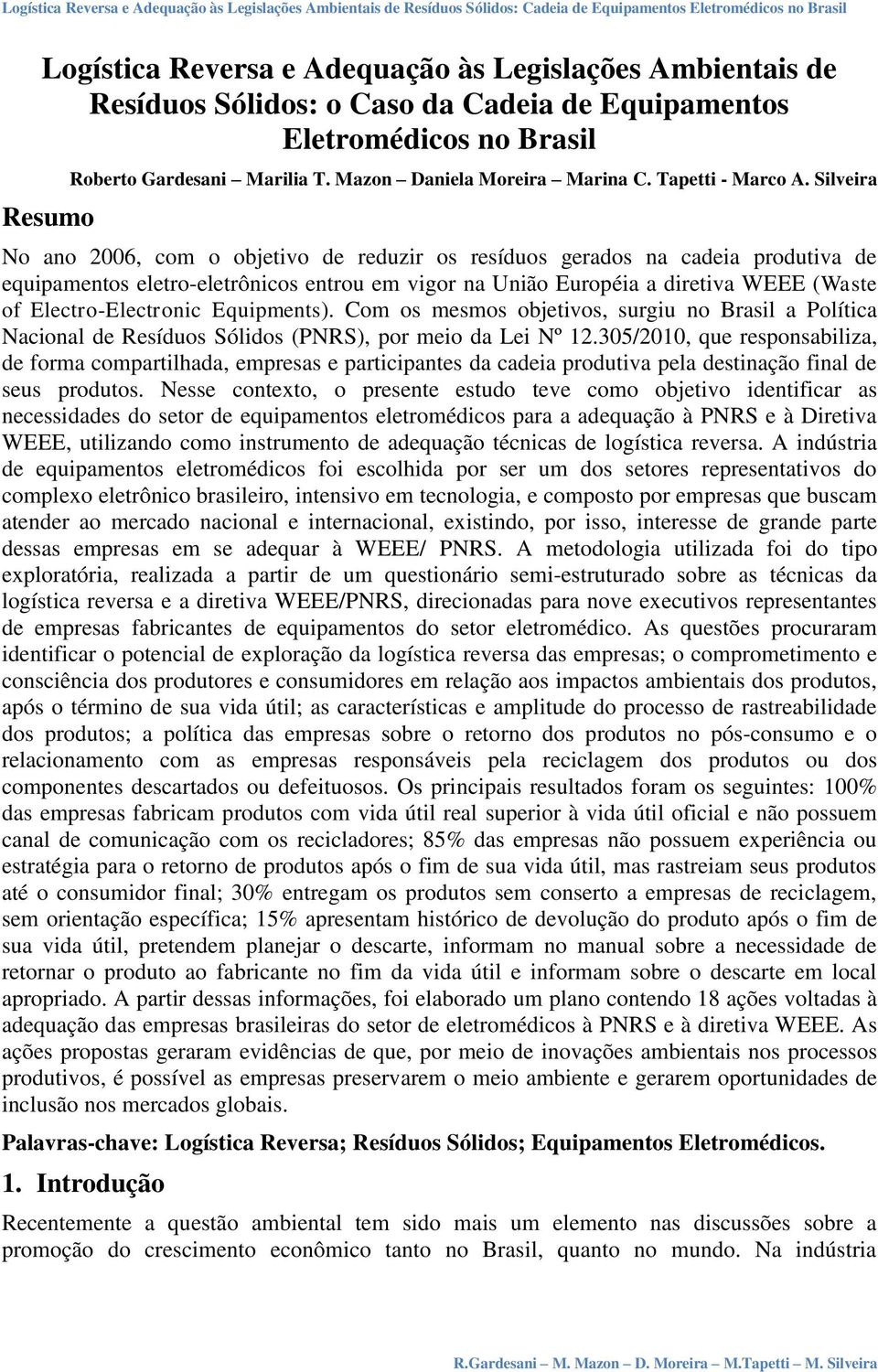 Silveira No ano 2006, com o objetivo de reduzir os resíduos gerados na cadeia produtiva de equipamentos eletro-eletrônicos entrou em vigor na União Européia a diretiva WEEE (Waste of