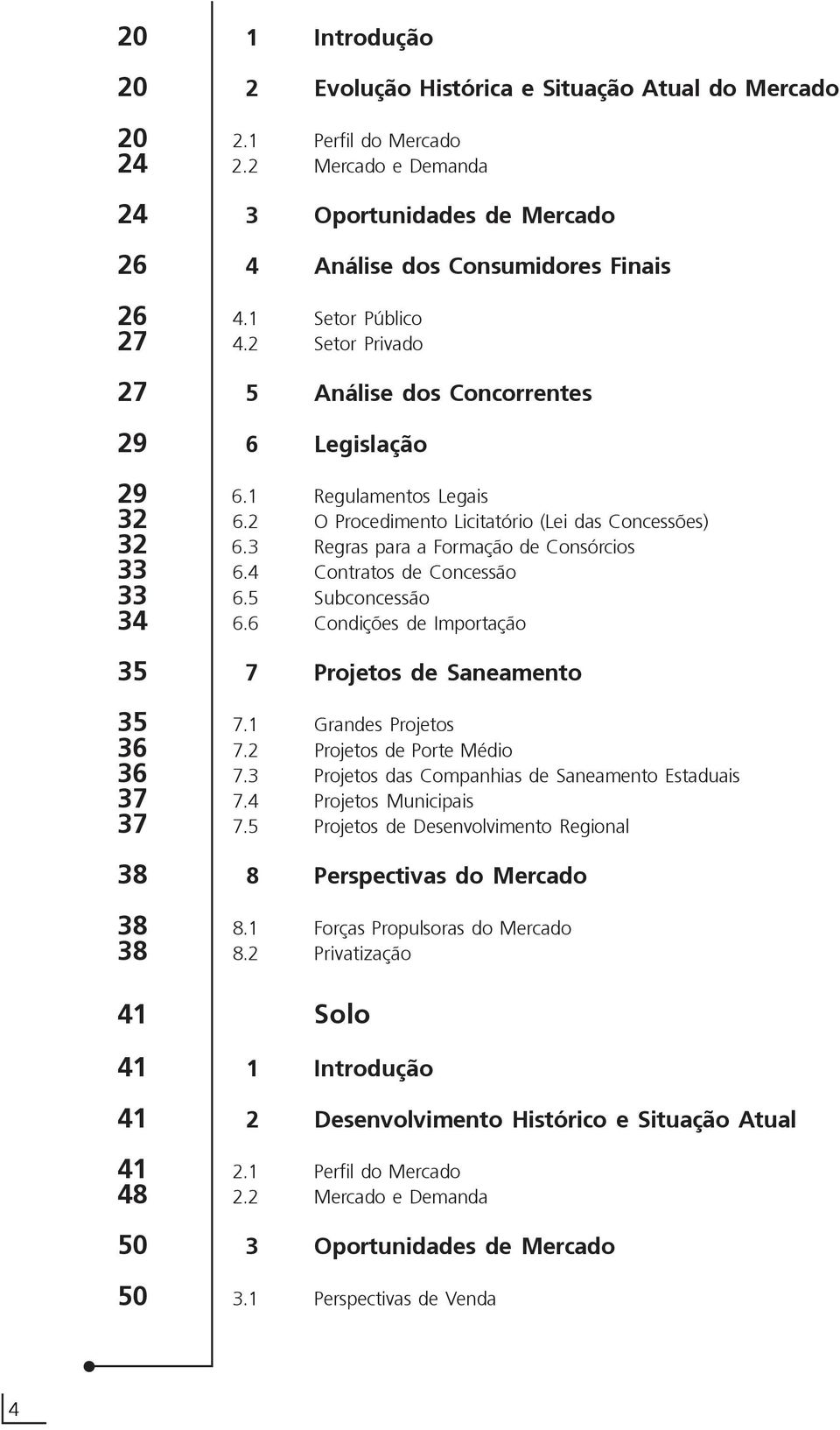 3 Regras para a Formação de Consórcios 33 6.4 Contratos de Concessão 33 6.5 Subconcessão 34 6.6 Condições de Importação 35 7 Projetos de Saneamento 35 7.1 Grandes Projetos 36 7.