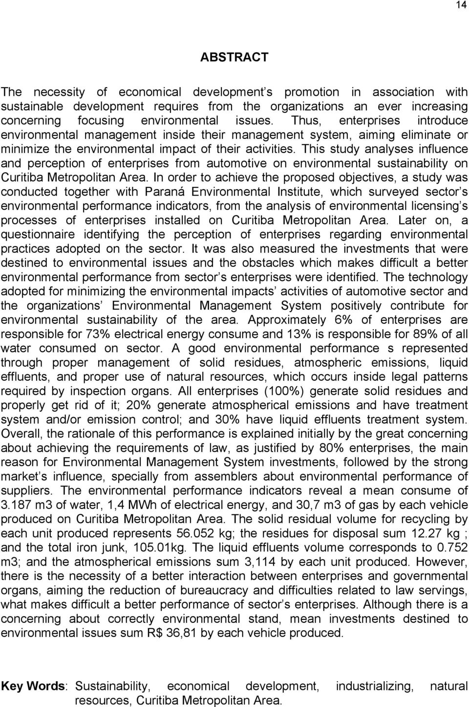 This study analyses influence and perception of enterprises from automotive on environmental sustainability on Curitiba Metropolitan Area.