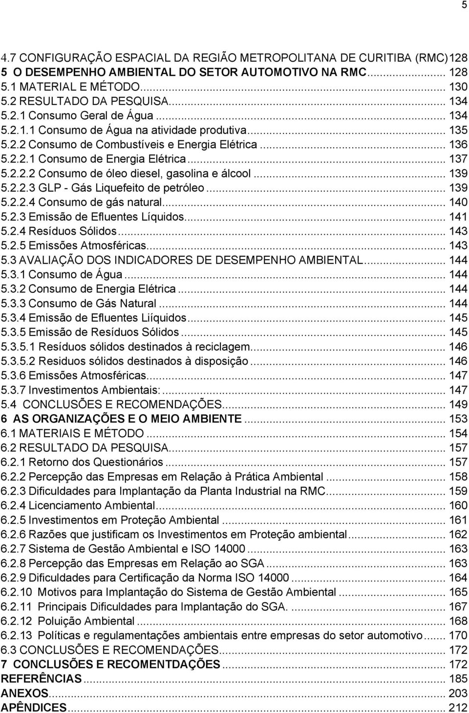 .. 139 5.2.2.3 GLP - Gás Liquefeito de petróleo... 139 5.2.2.4 Consumo de gás natural... 140 5.2.3 Emissão de Efluentes Líquidos... 141 5.2.4 Resíduos Sólidos... 143 5.2.5 Emissões Atmosféricas.