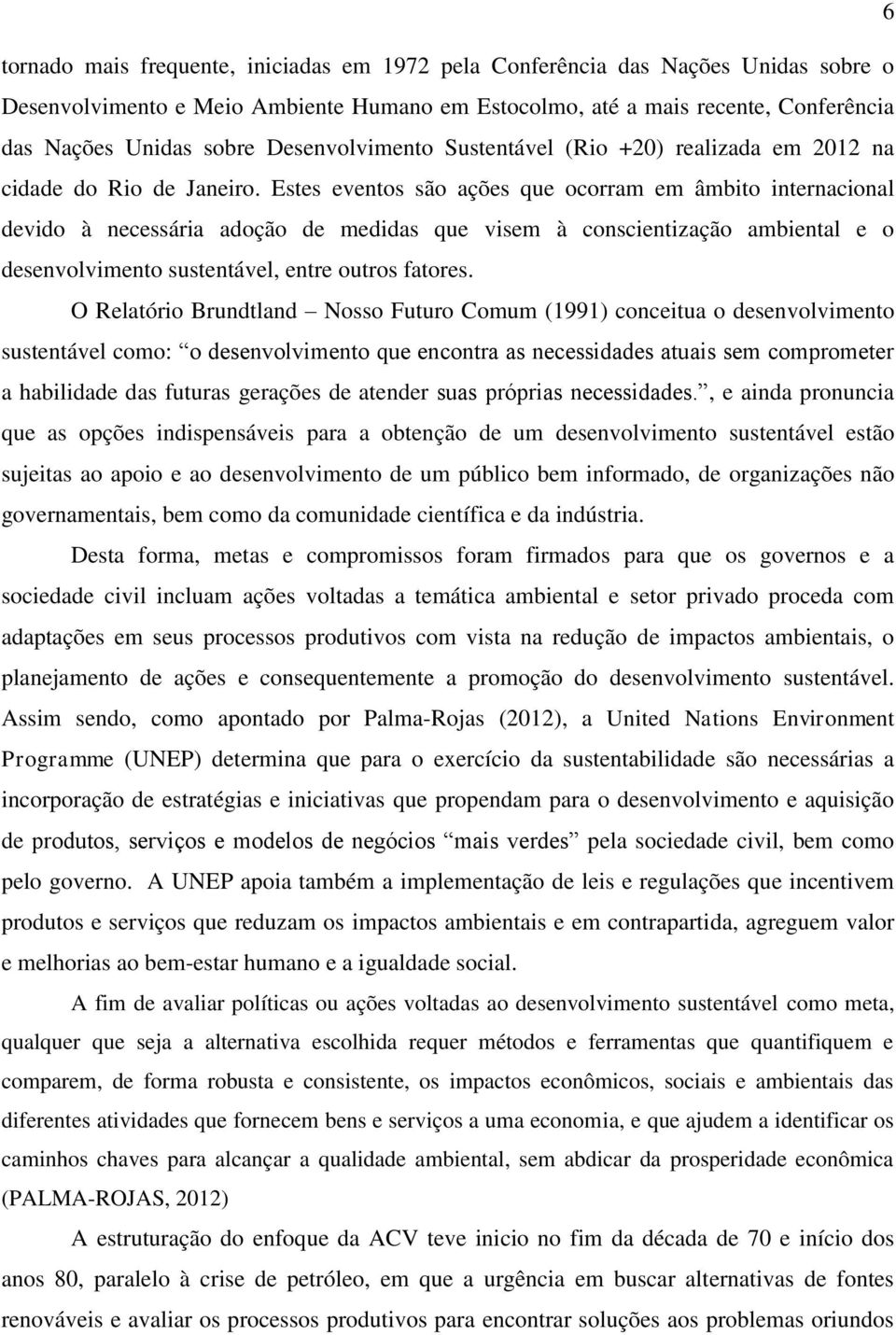 Estes eventos são ações que ocorram em âmbito internacional devido à necessária adoção de medidas que visem à conscientização ambiental e o desenvolvimento sustentável, entre outros fatores.