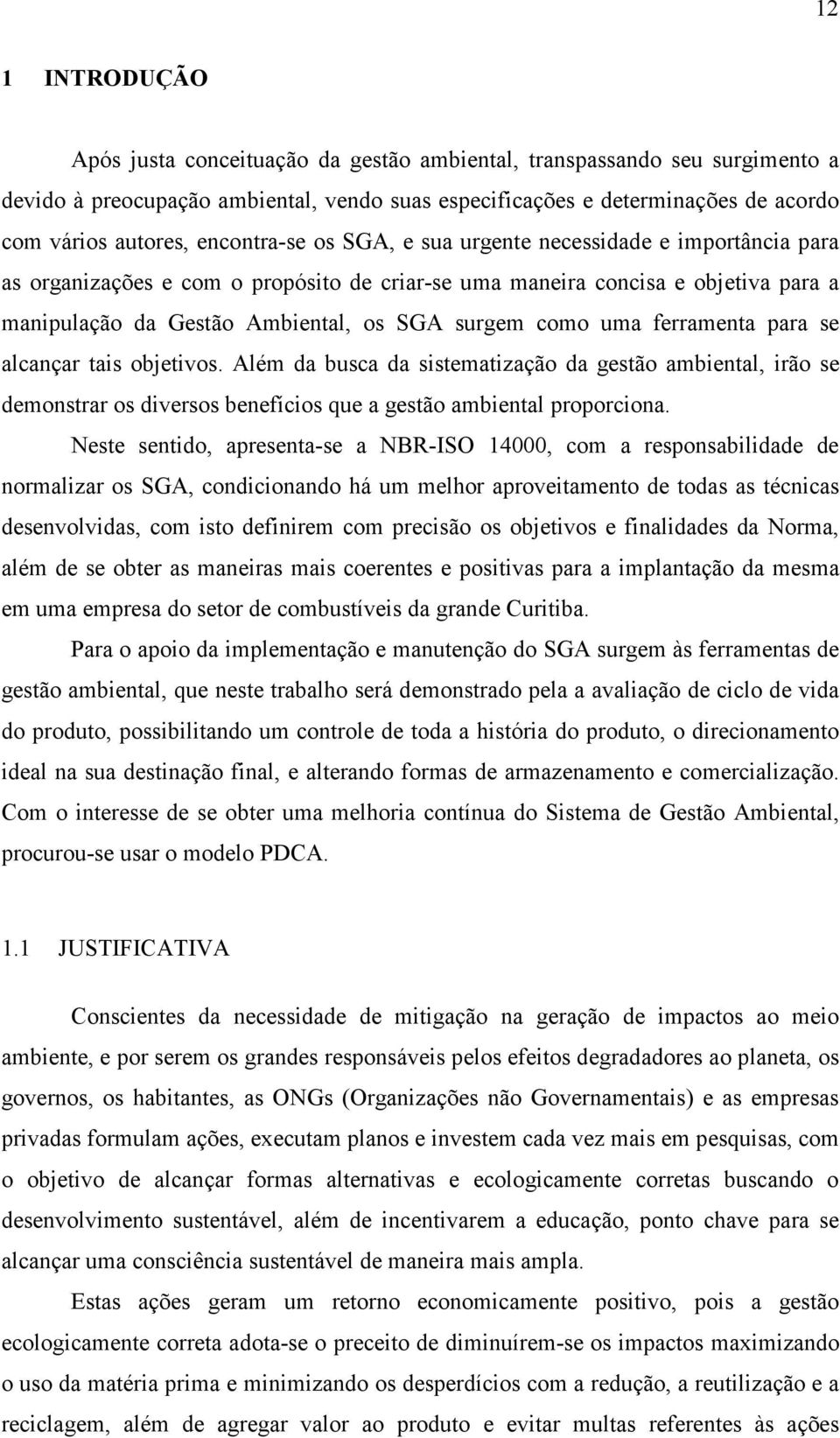 como uma ferramenta para se alcançar tais objetivos. Além da busca da sistematização da gestão ambiental, irão se demonstrar os diversos benefícios que a gestão ambiental proporciona.