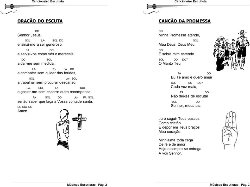 CANÇÃO DA PROMESSA Minha Promessa atende, Meu Deus, Deus Meu E sobre mim estende 7 O Manto Teu Eu Te amo e quero amar 7 Cada vez mais, Não deixes de escutar Senhor,