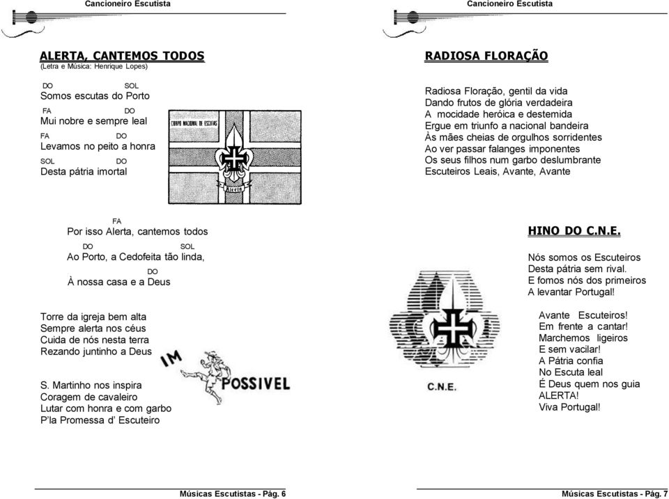 deslumbrante Escuteiros Leais, Avante, Avante Por isso Alerta, cantemos todos Ao Porto, a Cedofeita tão linda, À nossa casa e a Deus Torre da igreja bem alta Sempre alerta nos céus Cuida de nós nesta