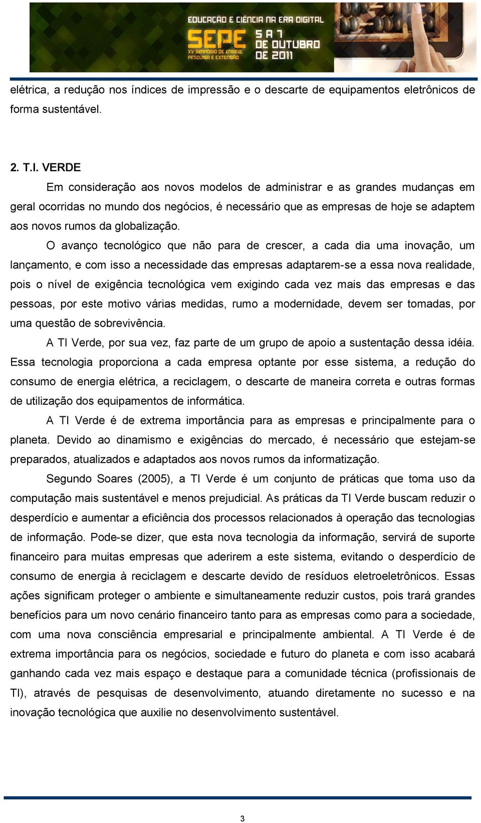 O avanço tecnológico que não para de crescer, a cada dia uma inovação, um lançamento, e com isso a necessidade das empresas adaptarem-se a essa nova realidade, pois o nível de exigência tecnológica