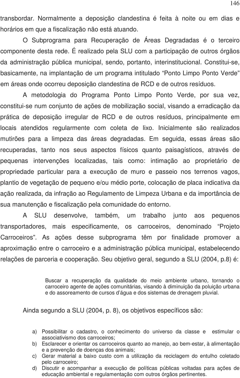 É realizado pela SLU com a participação de outros órgãos da administração pública municipal, sendo, portanto, interinstitucional.