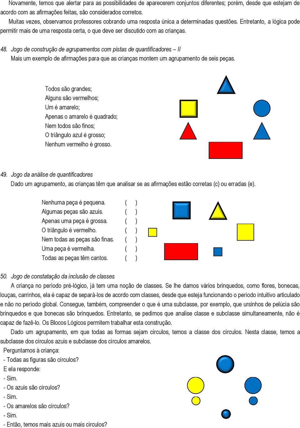 Jogo de construção de agrupamentos com pistas de quantificadores II Mais um exemplo de afirmações para que as crianças montem um agrupamento de seis peças.