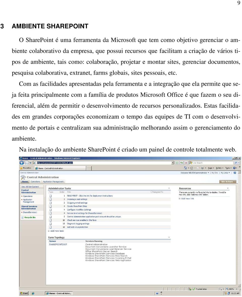 Com as facilidades apresentadas pela ferramenta e a integração que ela permite que seja feita principalmente com a família de produtos Microsoft Office é que fazem o seu diferencial, além de permitir