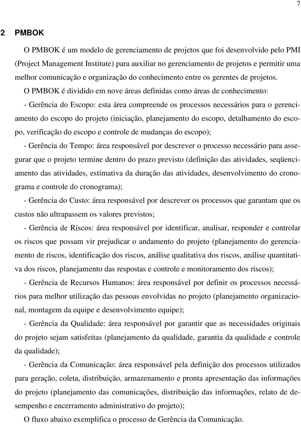 O PMBOK é dividido em nove áreas definidas como áreas de conhecimento: - Gerência do Escopo: esta área compreende os processos necessários para o gerenciamento do escopo do projeto (iniciação,