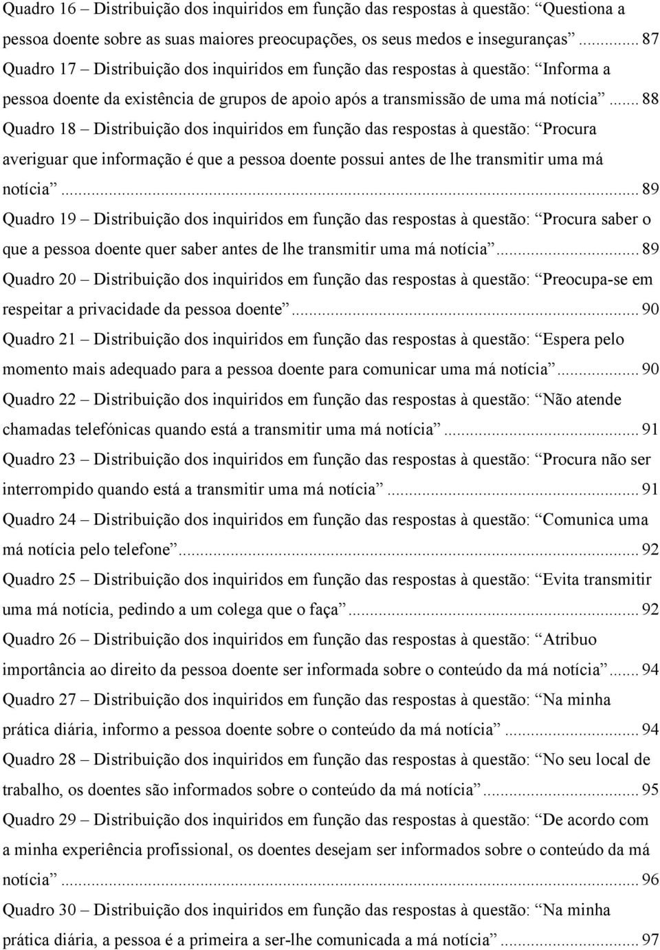 .. 88 Quadro 18 Distribuição dos inquiridos em função das respostas à questão: Procura averiguar que informação é que a pessoa doente possui antes de lhe transmitir uma má notícia.