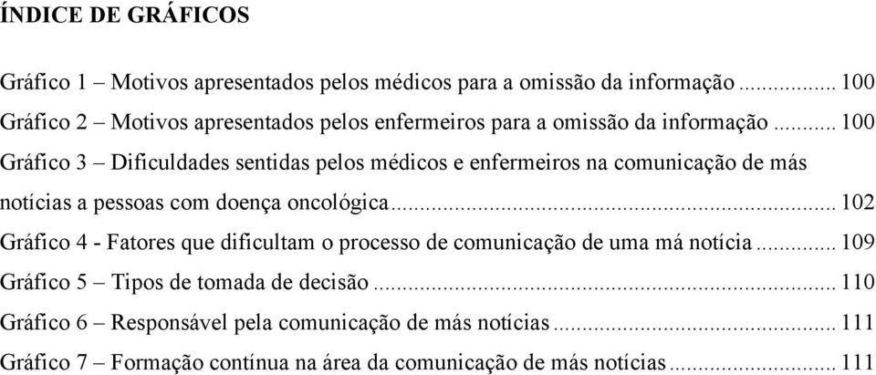 .. 100 Gráfico 3 Dificuldades sentidas pelos médicos e enfermeiros na comunicação de más notícias a pessoas com doença oncológica.