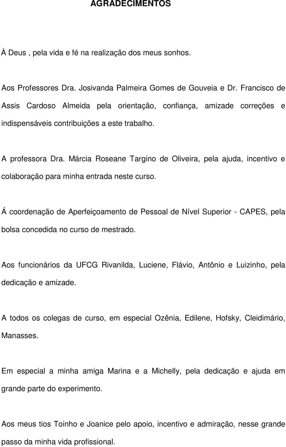 Márcia Roseane Targino de Oliveira, pela ajuda, incentivo e colaboração para minha entrada neste curso.