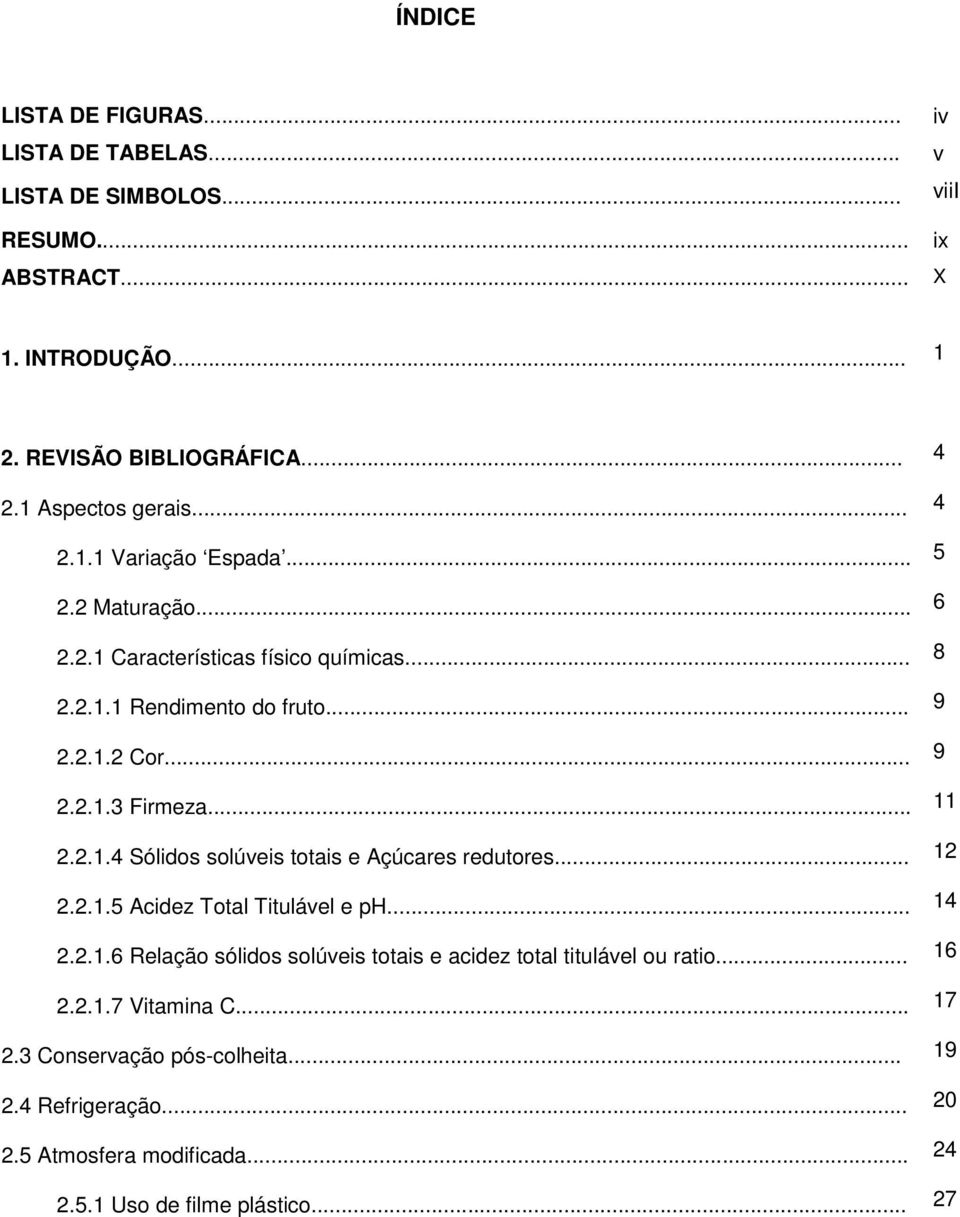 .. 11 2.2.1.4 Sólidos solúveis totais e Açúcares redutores... 12 2.2.1.5 Acidez Total Titulável e ph... 14 2.2.1.6 Relação sólidos solúveis totais e acidez total titulável ou ratio.