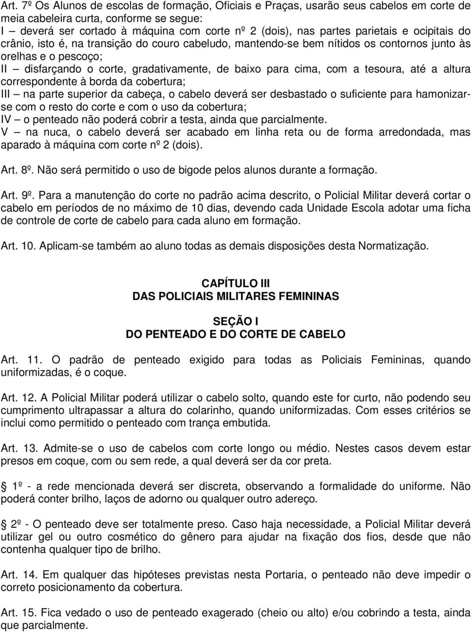 com a tesoura, até a altura correspondente à borda da cobertura; III na parte superior da cabeça, o cabelo deverá ser desbastado o suficiente para hamonizarse com o resto do corte e com o uso da