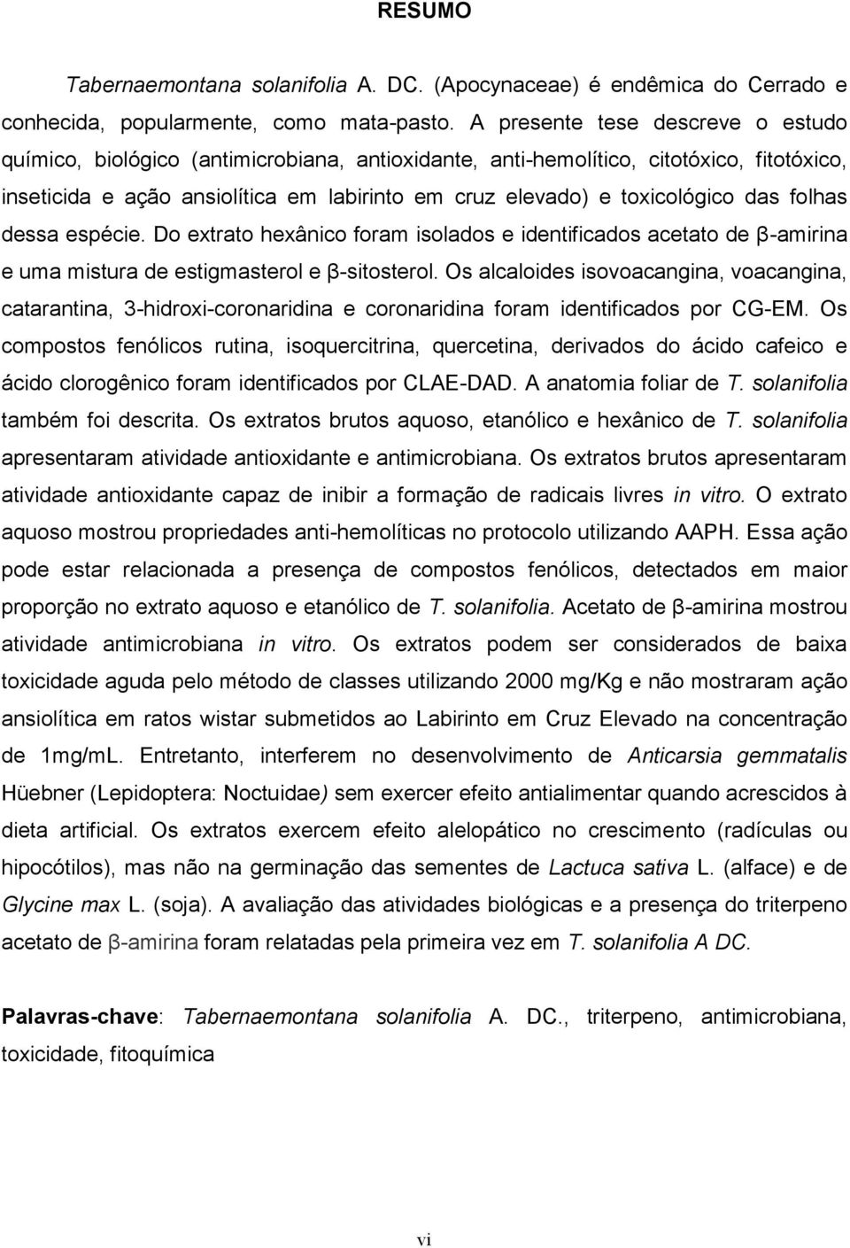 das folhas dessa espécie. Do extrato hexânico foram isolados e identificados acetato de β-amirina e uma mistura de estigmasterol e β-sitosterol.