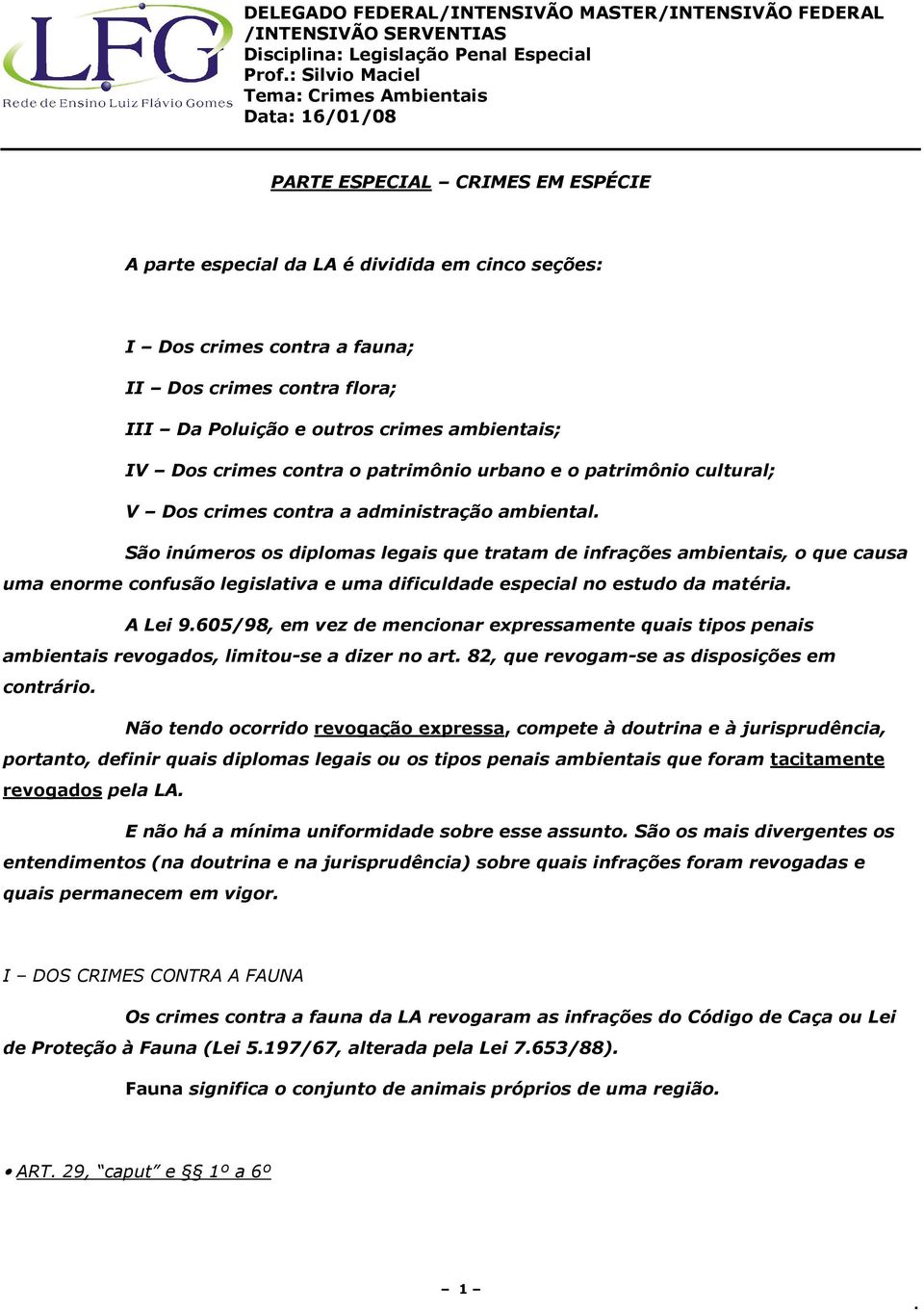 causa uma enorme confusão legislativa e uma dificuldade especial no estudo da matéria A Lei 9605/98, em vez de mencionar expressamente quais tipos penais ambientais revogados, limitou-se a dizer no