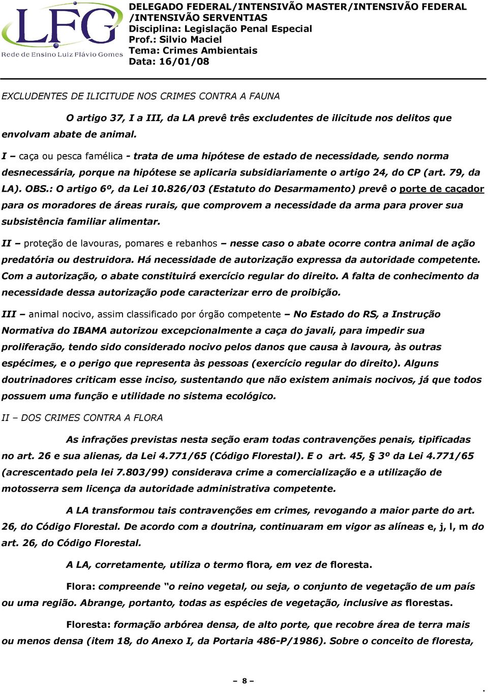 10826/03 (Estatuto do Desarmamento) prevê o porte de caçador para os moradores de áreas rurais, que comprovem a necessidade da arma para prover sua subsistência familiar alimentar II proteção de