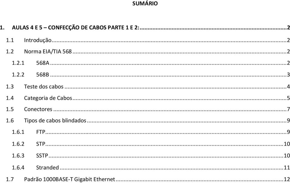 5 Conectores... 7 1.6 Tipos de cabos blindados... 9 1.6.1 FTP... 9 1.6.2 STP... 10 1.6.3 SSTP.