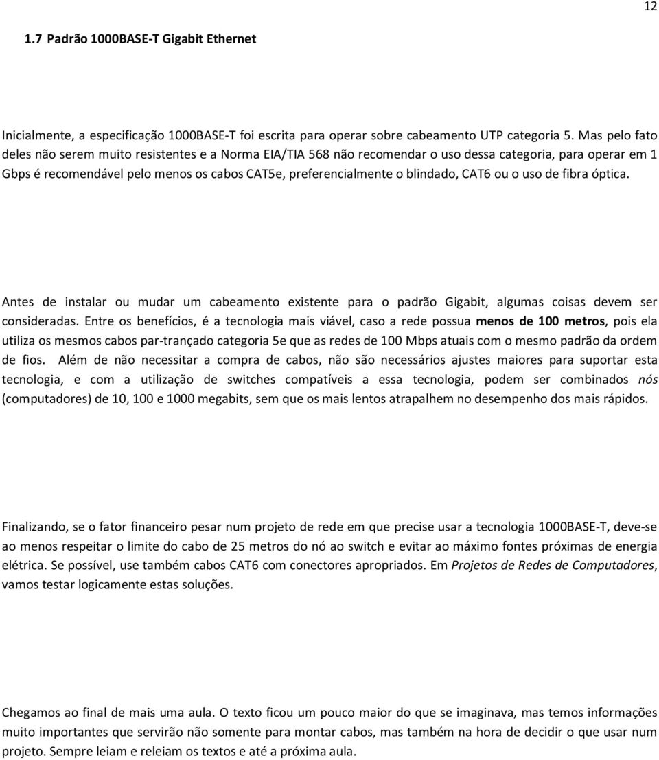 blindado, CAT6 ou o uso de fibra óptica. Antes de instalar ou mudar um cabeamento existente para o padrão Gigabit, algumas coisas devem ser consideradas.