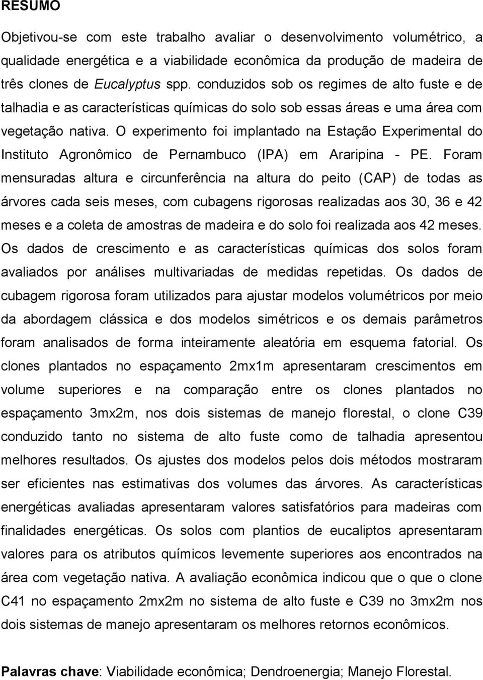 O experimento foi implantado na Estação Experimental do Instituto Agronômico de Pernambuco (IPA) em Araripina - PE.